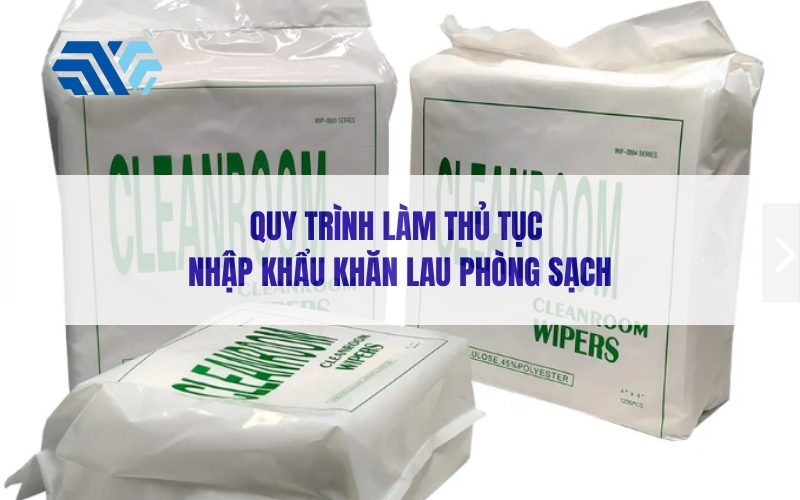thủ tục nhập khẩu khăn lau phòng sạch